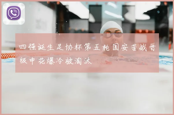 四强诞生足协杯第五轮国安苦战晋级申花爆冷被淘汰