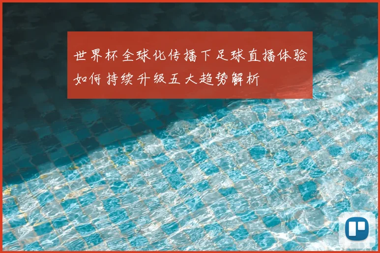 世界杯全球化传播下足球直播体验如何持续升级五大趋势解析